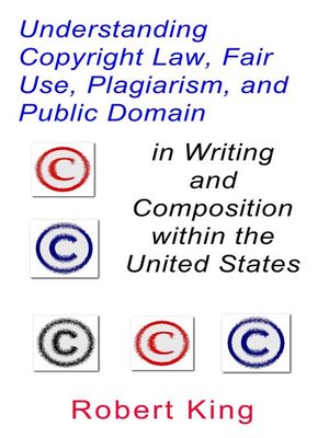 cover image of Understanding Copyright Law, Fair Use, Plagiarism, and Public Domain in Writing and Composition within the United States